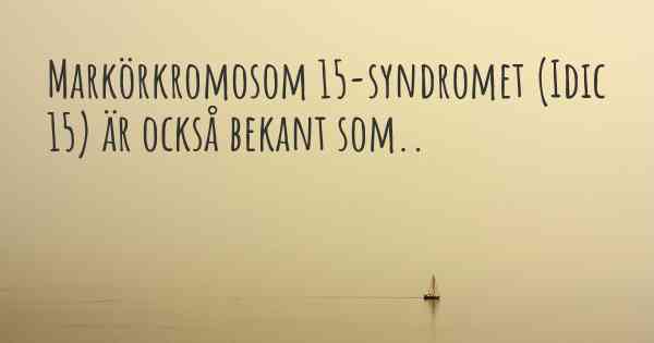 Markörkromosom 15-syndromet (Idic 15) är också bekant som..