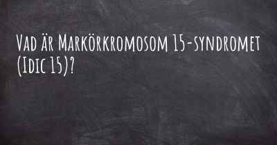 Vad är Markörkromosom 15-syndromet (Idic 15)?