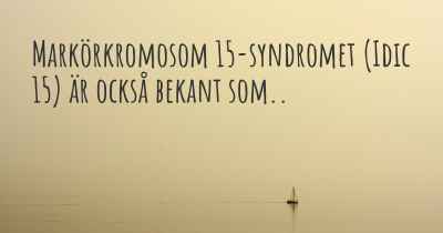Markörkromosom 15-syndromet (Idic 15) är också bekant som..