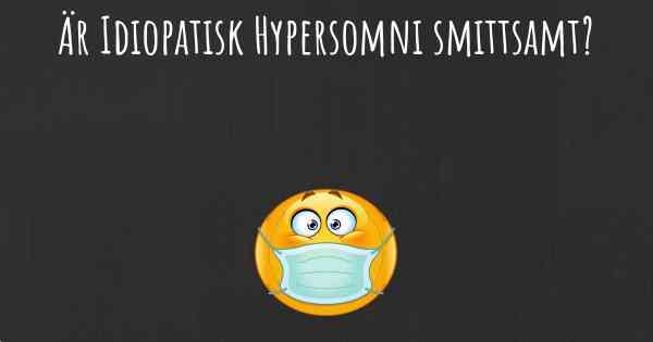 Är Idiopatisk Hypersomni smittsamt?