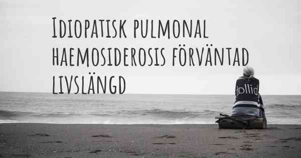 Idiopatisk pulmonal haemosiderosis förväntad livslängd