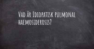 Vad är Idiopatisk pulmonal haemosiderosis?