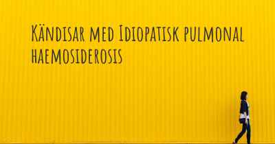 Kändisar med Idiopatisk pulmonal haemosiderosis