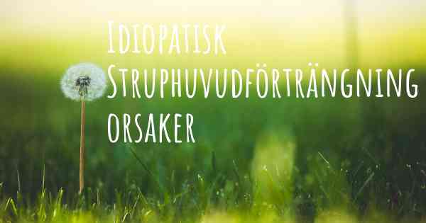 Idiopatisk Struphuvudförträngning orsaker