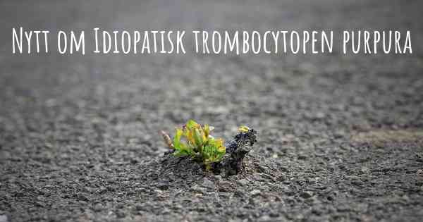 Nytt om Idiopatisk trombocytopen purpura