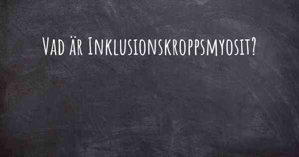 Vad är Inklusionskroppsmyosit?