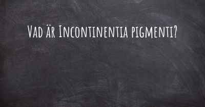Vad är Incontinentia pigmenti?