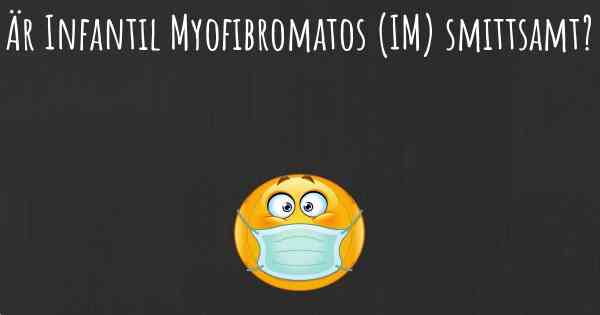 Är Infantil Myofibromatos (IM) smittsamt?