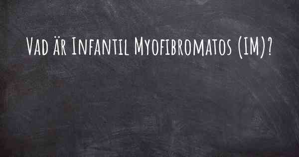 Vad är Infantil Myofibromatos (IM)?