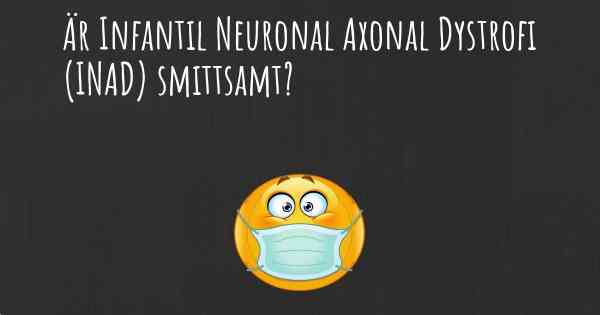 Är Infantil Neuronal Axonal Dystrofi (INAD) smittsamt?