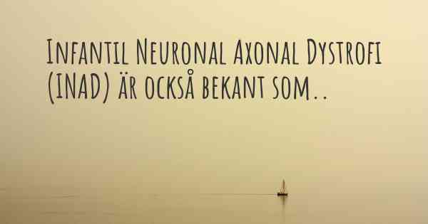 Infantil Neuronal Axonal Dystrofi (INAD) är också bekant som..