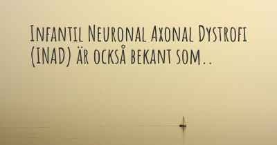 Infantil Neuronal Axonal Dystrofi (INAD) är också bekant som..
