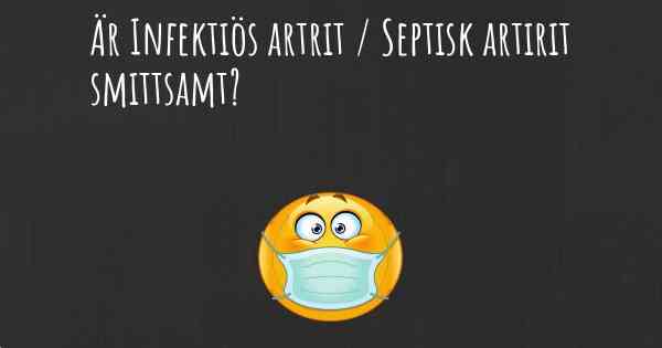 Är Infektiös artrit / Septisk artirit smittsamt?