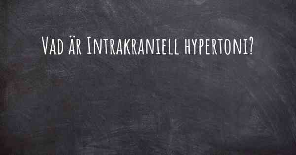 Vad är Intrakraniell hypertoni?