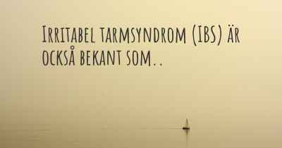 Irritabel tarmsyndrom (IBS) är också bekant som..