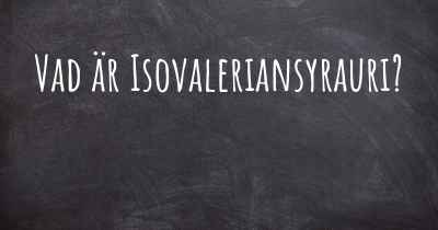 Vad är Isovaleriansyrauri?