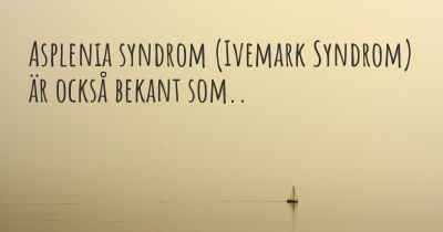 Asplenia syndrom (Ivemark Syndrom) är också bekant som..