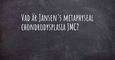 Vad är Jansen's metaphyseal chondrodysplasia JMC?