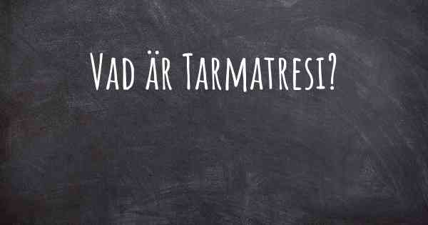 Vad är Tarmatresi?