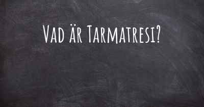 Vad är Tarmatresi?