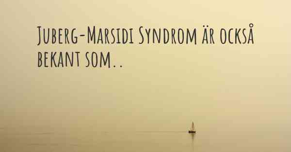 Juberg-Marsidi Syndrom är också bekant som..
