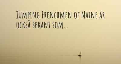 Jumping Frenchmen of Maine är också bekant som..