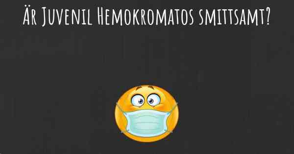 Är Juvenil Hemokromatos smittsamt?