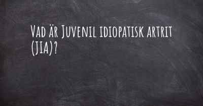 Vad är Juvenil idiopatisk artrit (JIA)?