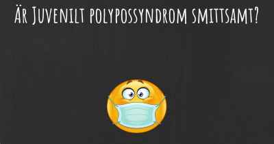 Är Juvenilt polypossyndrom smittsamt?