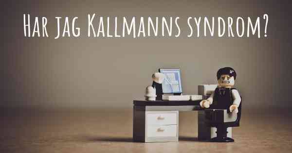 Har jag Kallmanns syndrom?