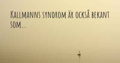 Kallmanns syndrom är också bekant som..