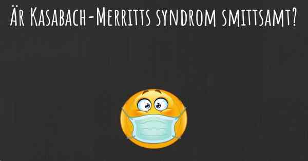 Är Kasabach-Merritts syndrom smittsamt?