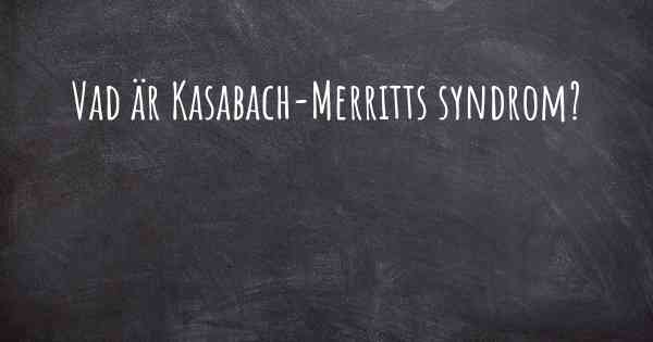 Vad är Kasabach-Merritts syndrom?