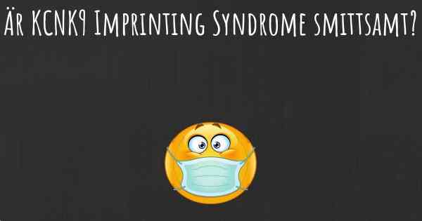 Är KCNK9 Imprinting Syndrome smittsamt?