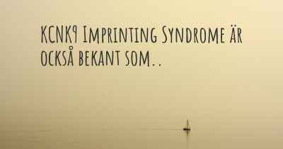 KCNK9 Imprinting Syndrome är också bekant som..