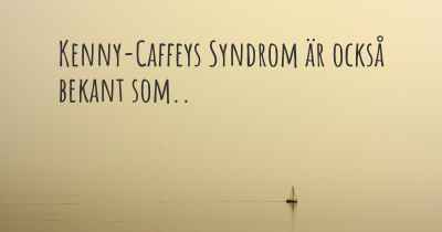 Kenny-Caffeys Syndrom är också bekant som..