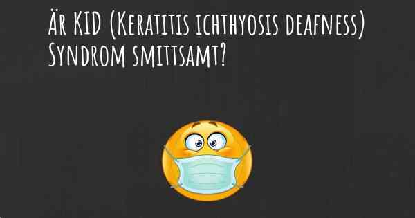 Är KID (Keratitis ichthyosis deafness) Syndrom smittsamt?