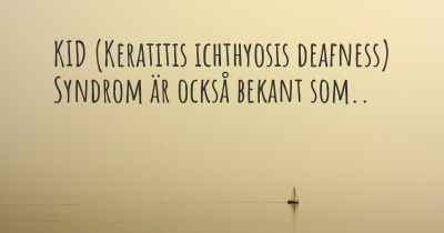 KID (Keratitis ichthyosis deafness) Syndrom är också bekant som..