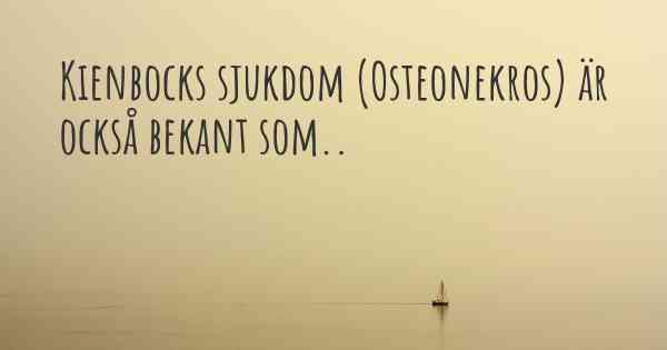 Kienbocks sjukdom (Osteonekros) är också bekant som..