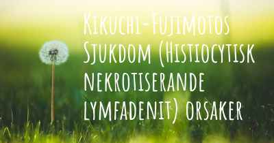 Kikuchi-Fujimotos Sjukdom (Histiocytisk nekrotiserande lymfadenit) orsaker