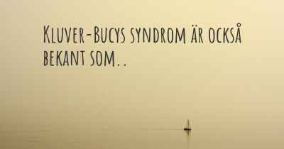 Kluver-Bucys syndrom är också bekant som..