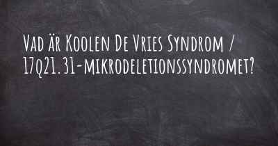 Vad är Koolen De Vries Syndrom / 17q21.31-mikrodeletionssyndromet?