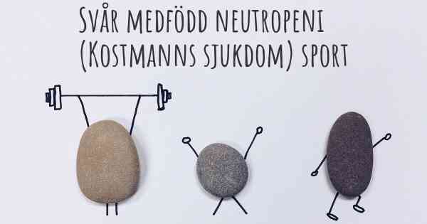 Svår medfödd neutropeni (Kostmanns sjukdom) sport