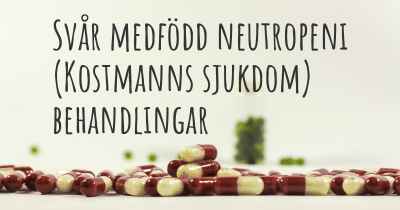 Svår medfödd neutropeni (Kostmanns sjukdom) behandlingar