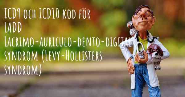 ICD9 och ICD10 kod för LADD Lacrimo-auriculo-dento-digital syndrom (Levy-Hollisters syndrom)