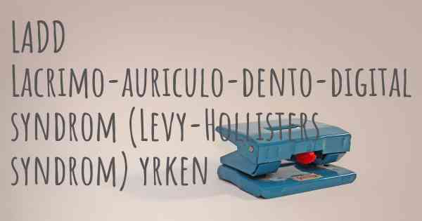 LADD Lacrimo-auriculo-dento-digital syndrom (Levy-Hollisters syndrom) yrken