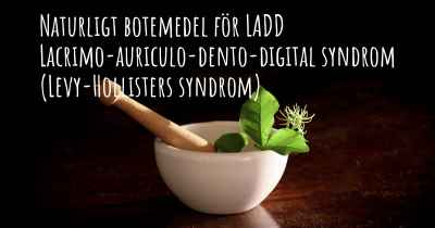 Naturligt botemedel för LADD Lacrimo-auriculo-dento-digital syndrom (Levy-Hollisters syndrom)