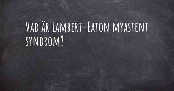 Vad är Lambert-Eaton myastent syndrom?