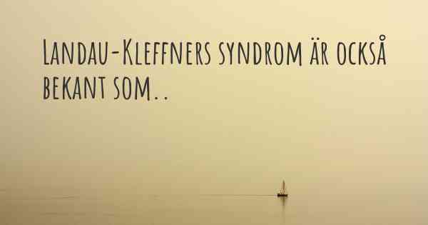 Landau-Kleffners syndrom är också bekant som..
