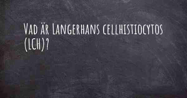 Vad är Langerhans cellhistiocytos (LCH)?